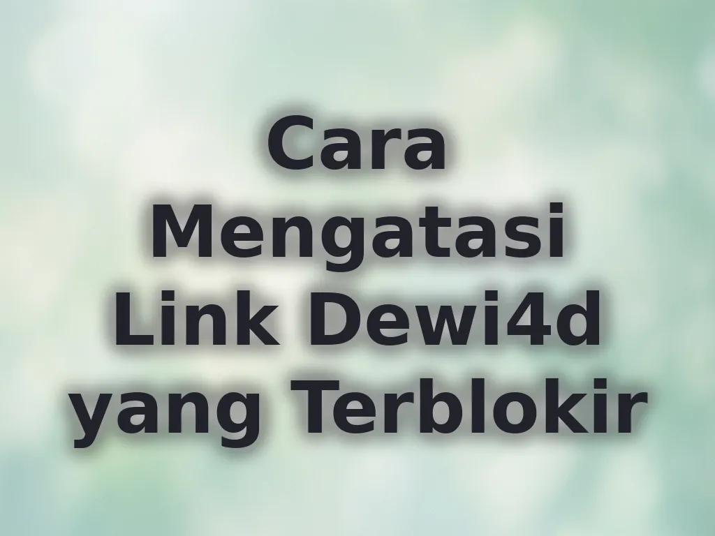 Cara Mengatasi Link Dewi4d yang Terblokir