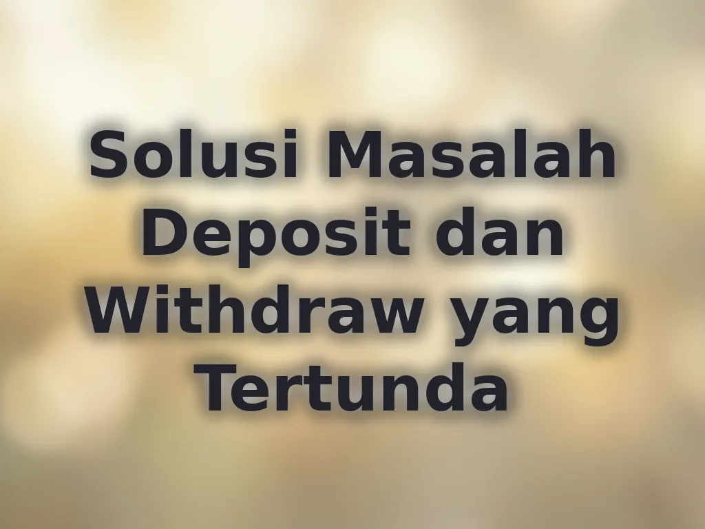 Solusi Masalah Deposit dan Withdraw yang Tertunda