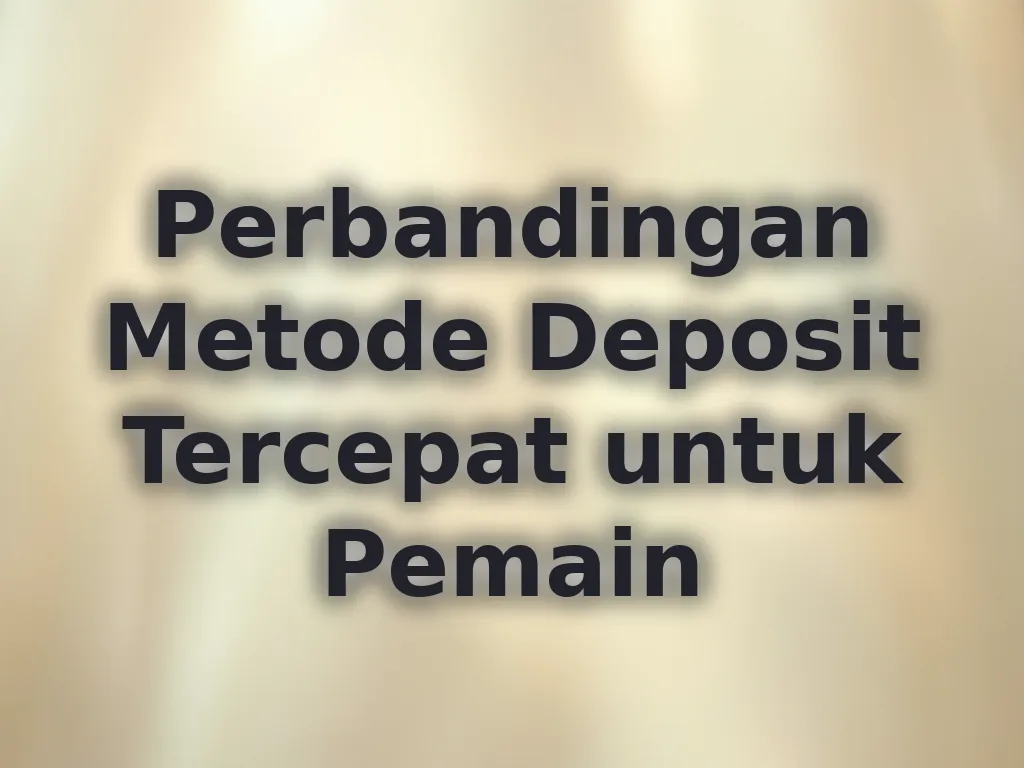 Perbandingan Metode Deposit Tercepat untuk Pemain