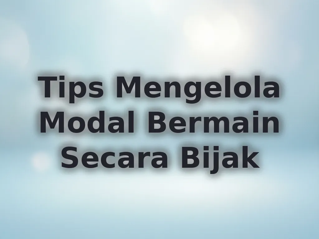 Tips Mengelola Modal Bermain Secara Bijak