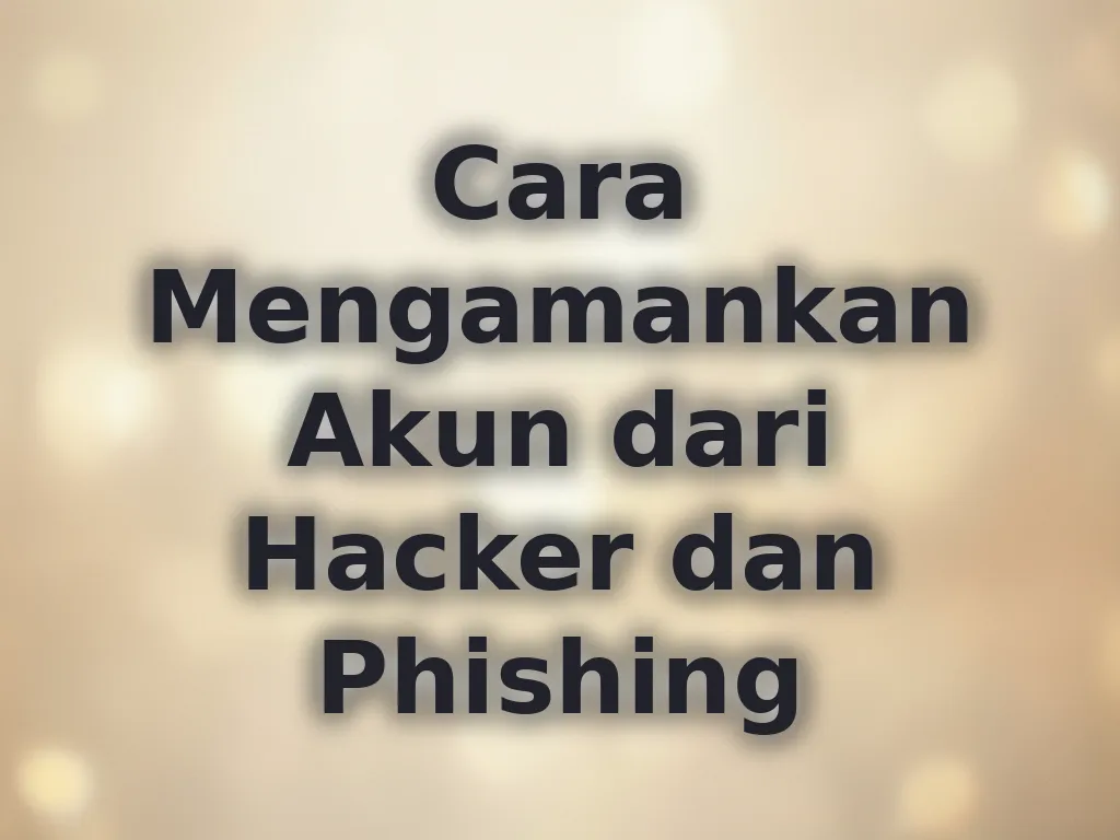 Cara Mengamankan Akun dari Hacker dan Phishing