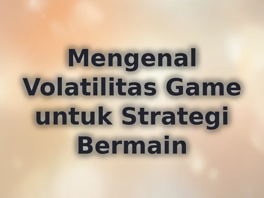 Mengenal Volatilitas Game untuk Strategi Bermain